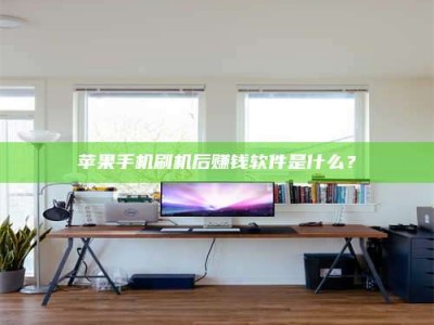 南阳苹果手机刷机后赚钱软件是什么？