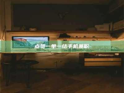 南阳点赞一单一结手机兼职