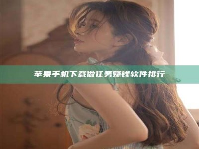 南阳苹果手机下载做任务赚钱软件排行