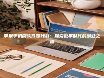 南阳苹果手机刷软件赚钱群：探索数字时代的副业之道