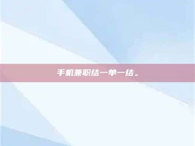 南阳手机兼职结一单一结。